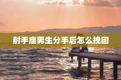 射手座男生分手后怎么挽回