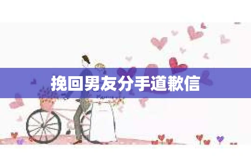 挽回男友分手道歉信