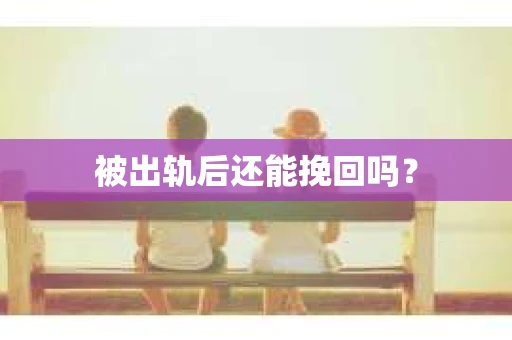被出轨后还能挽回吗？
