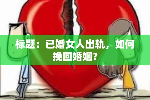 标题：已婚女人出轨，如何挽回婚姻？