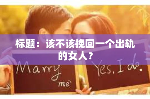 标题：该不该挽回一个出轨的女人？