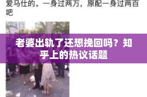 老婆出轨了还想挽回吗？知乎上的热议话题