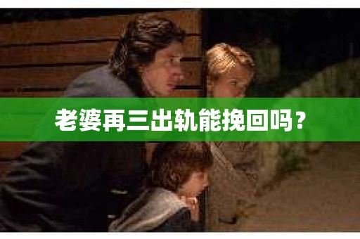 老婆再三出轨能挽回吗？