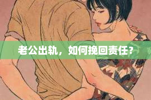 老公出轨，如何挽回责任？