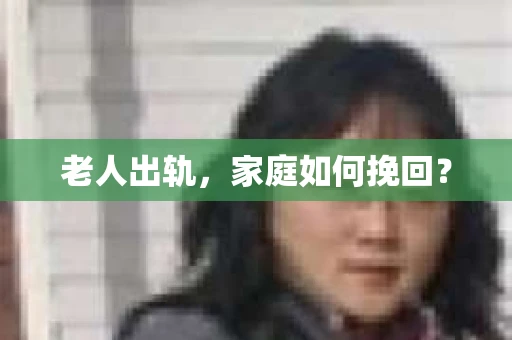 老人出轨，家庭如何挽回？