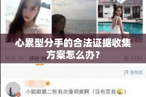 心累型分手的合法证据收集方案怎么办？