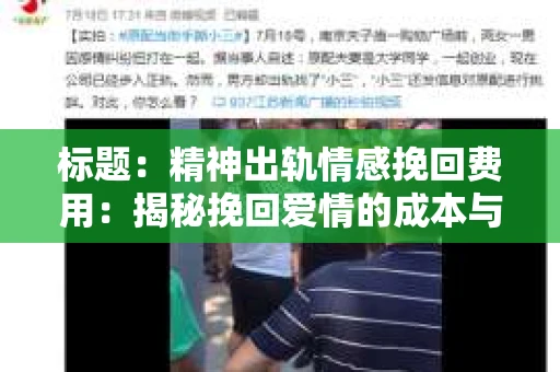 标题：精神出轨情感挽回费用：揭秘挽回爱情的成本与价值