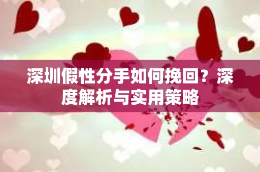 深圳假性分手如何挽回？深度解析与实用策略