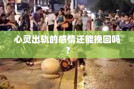 心灵出轨的感情还能挽回吗？