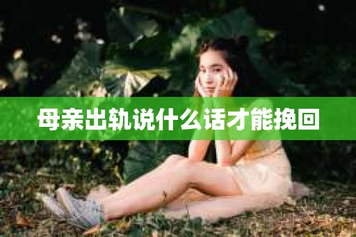 母亲出轨说什么话才能挽回