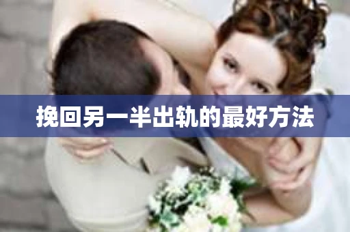 挽回另一半出轨的最好方法