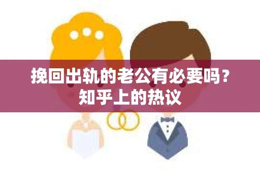 挽回出轨的老公有必要吗？知乎上的热议