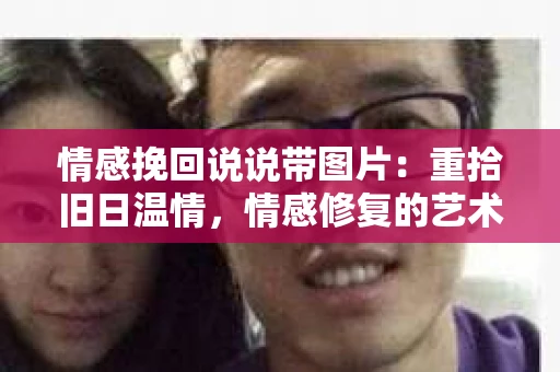 情感挽回说说带图片：重拾旧日温情，情感修复的艺术