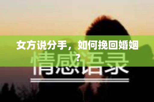 女方说分手，如何挽回婚姻？