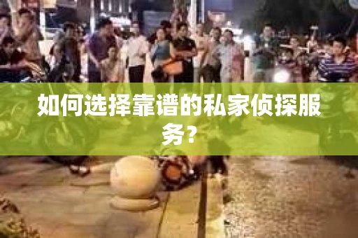 如何选择靠谱的私家侦探服务？