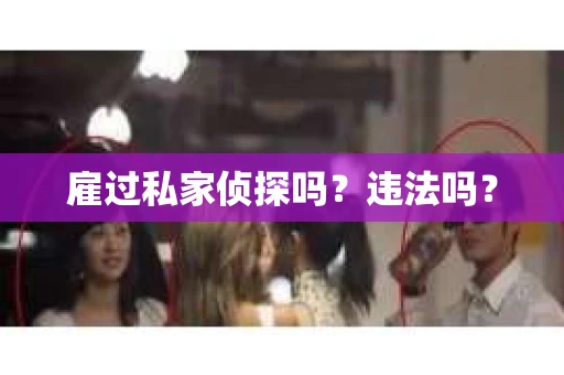 雇过私家侦探吗？违法吗？