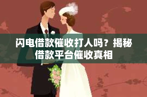 闪电借款催收打人吗？揭秘借款平台催收真相