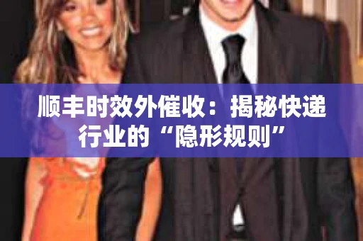 顺丰时效外催收：揭秘快递行业的“隐形规则”