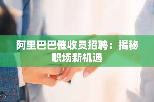 阿里巴巴催收员招聘：揭秘职场新机遇