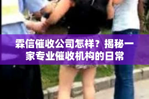 霖信催收公司怎样？揭秘一家专业催收机构的日常