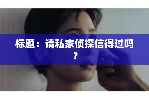 标题：请私家侦探信得过吗？