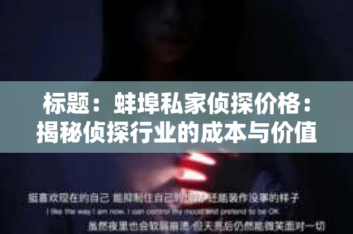 标题：蚌埠私家侦探价格：揭秘侦探行业的成本与价值