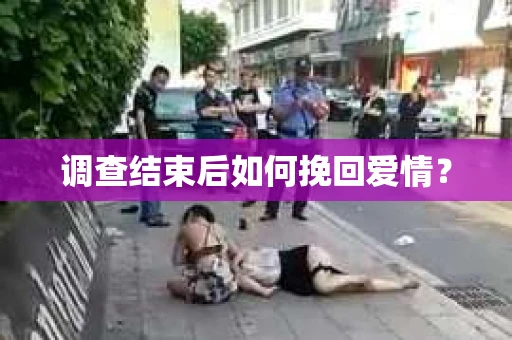 调查结束后如何挽回爱情？