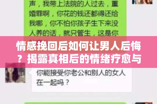 情感挽回后如何让男人后悔？揭露真相后的情绪疗愈与人生决策