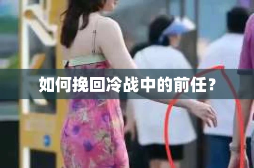 如何挽回冷战中的前任？