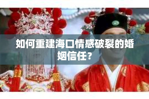 如何重建海口情感破裂的婚姻信任？