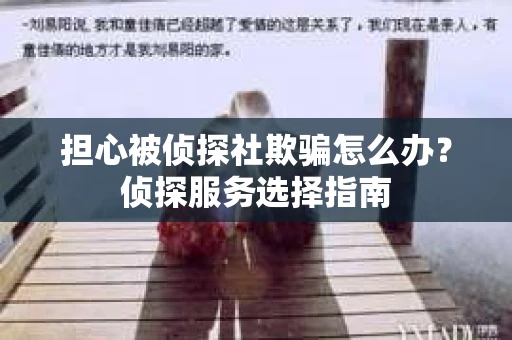 担心被侦探社欺骗怎么办？侦探服务选择指南