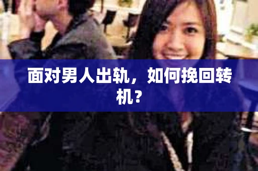 面对男人出轨，如何挽回转机？