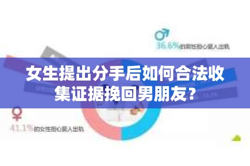 女生提出分手后如何合法收集证据挽回男朋友？