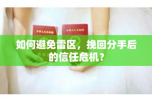 如何避免雷区，挽回分手后的信任危机？