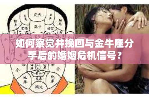 如何察觉并挽回与金牛座分手后的婚姻危机信号? 如何察觉并挽回与金牛座分手后的婚姻危机信号?