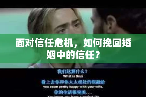 面对信任危机，如何挽回婚姻中的信任？