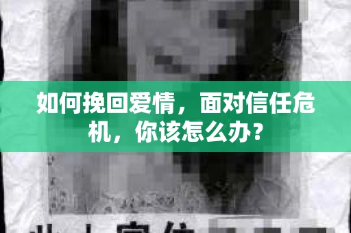 如何挽回爱情，面对信任危机，你该怎么办？