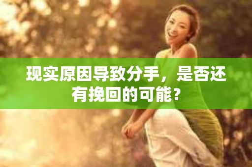 现实原因导致分手，是否还有挽回的可能？