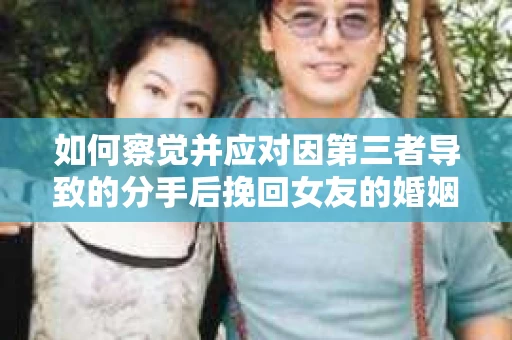 如何察觉并应对因第三者导致的分手后挽回女友的婚姻危机信号？