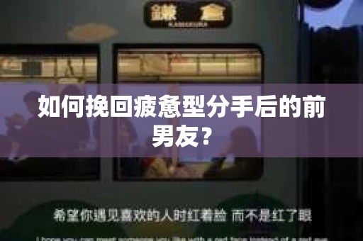 如何挽回疲惫型分手后的前男友? 如何挽回疲惫型分手后的前男友?