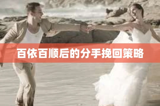 百依百顺后的分手挽回策略