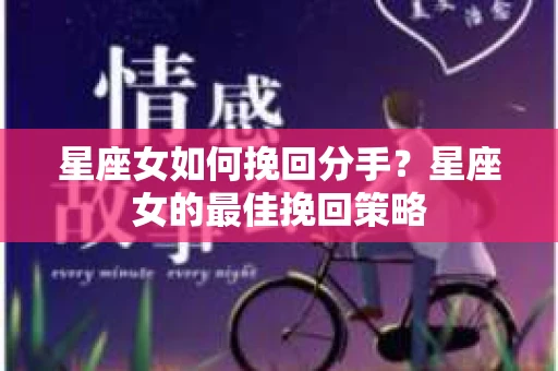 星座女如何挽回分手？星座女的最佳挽回策略