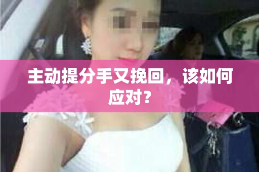 主动提分手又挽回，该如何应对？