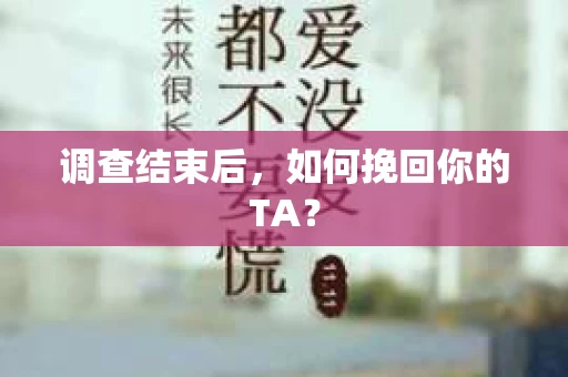 调查结束后，如何挽回你的TA？