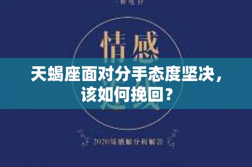天蝎座面对分手态度坚决，该如何挽回？