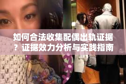 如何合法收集配偶出轨证据？证据效力分析与实践指南