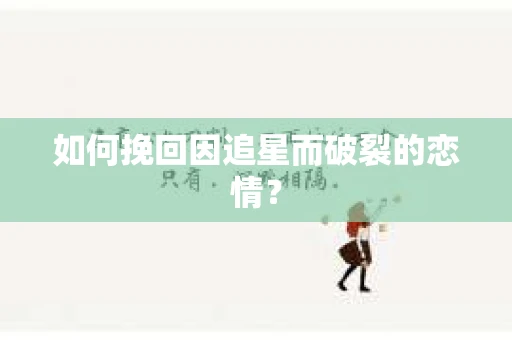 如何挽回因追星而破裂的恋情？